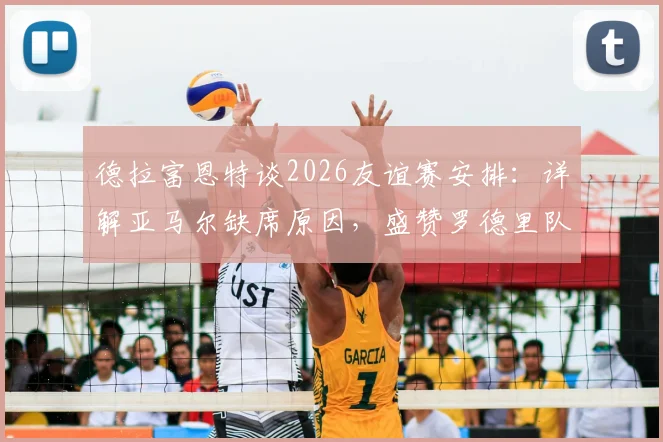 德拉富恩特谈2026友谊赛安排：详解亚马尔缺席原因，盛赞罗德里队长领袖气质