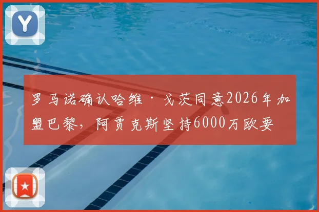 罗马诺确认哈维·戈茨同意2026年加盟巴黎,阿贾克斯坚持6000万欧要价,转会谈判陷入拉锯战